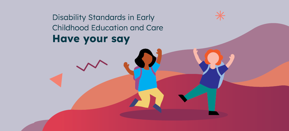 Disability Standards in Early Childhood Education and Care Have your say